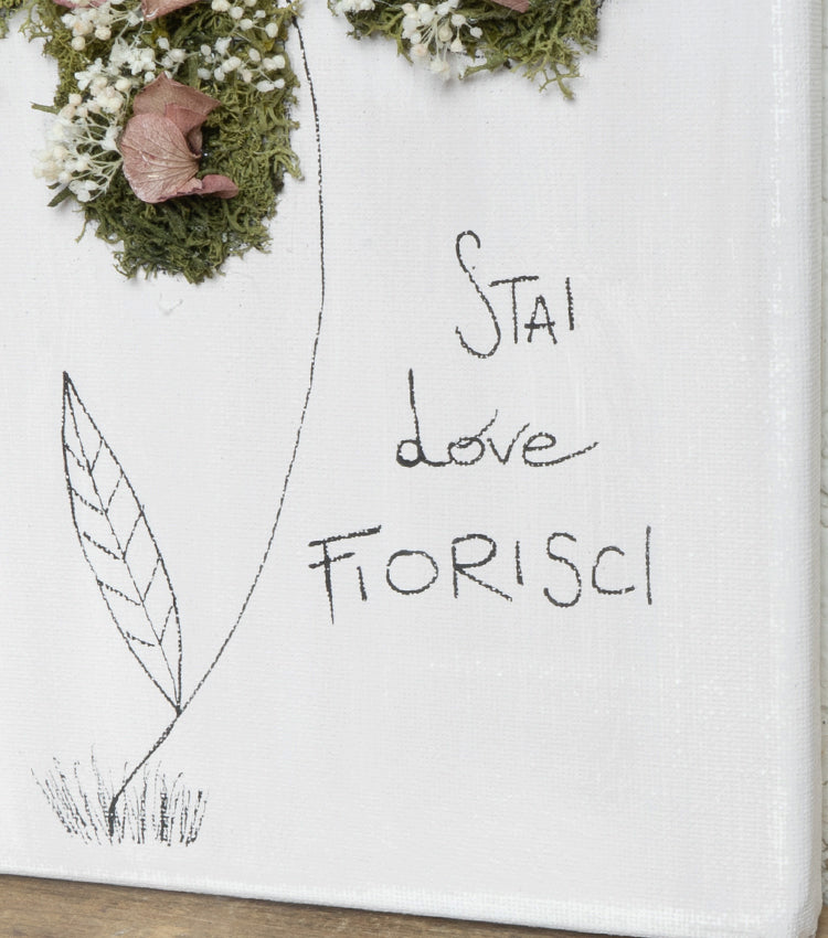 Quadro in tela "STAI dove FIORISCI" con un Fiore in Muschio e fiori essiccati